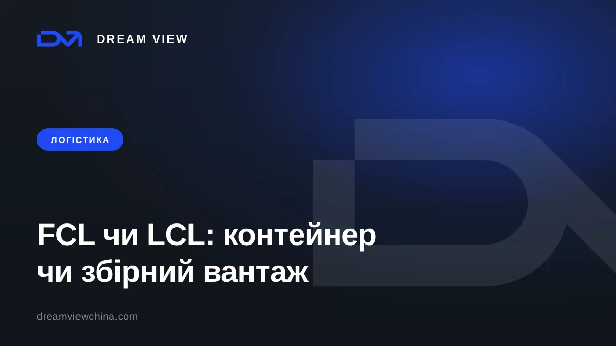 FCL чи LCL: контейнер чи збірний вантаж із Китаю — Dream View