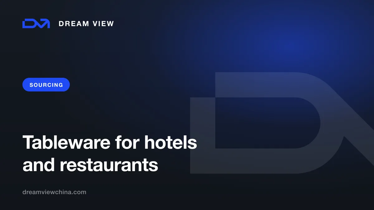 Sourcing tableware for restaurants and hotels from China — Dream View