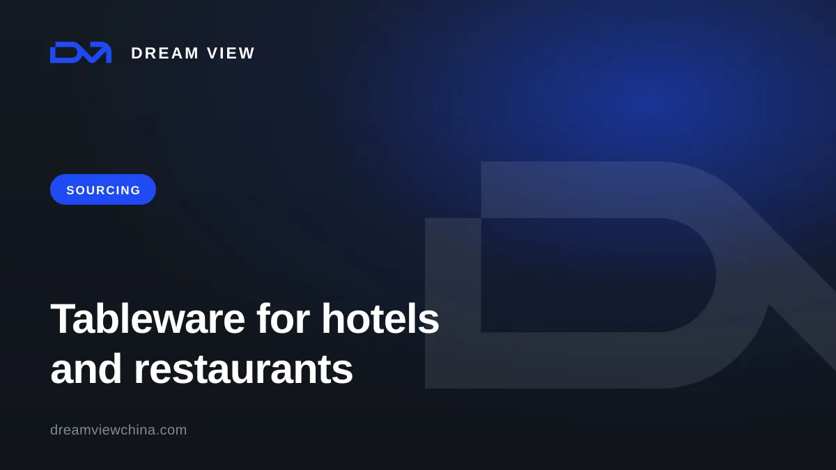Sourcing tableware for restaurants and hotels from China — Dream View