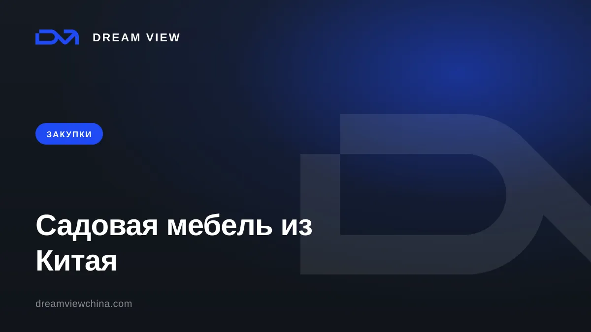 Закупка садовой и уличной мебели из Китая — Dream View