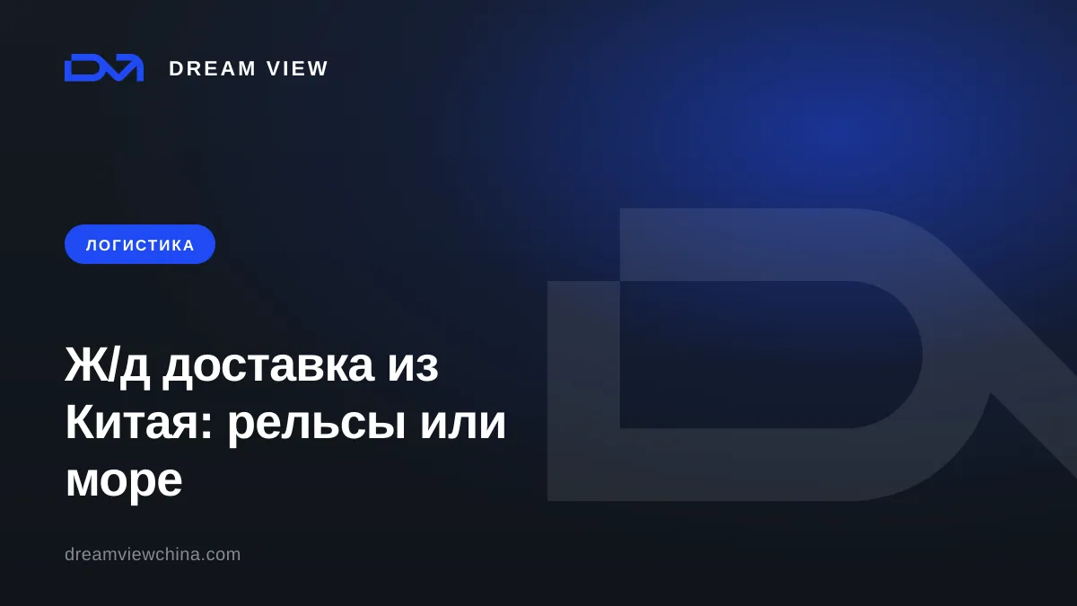 Ж/д доставка из Китая: сроки и выбор между рельсами и морем — Dream View